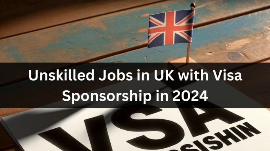 20 Jobs for Unskilled Workers in the UK with Visa Sponsorship in 2024